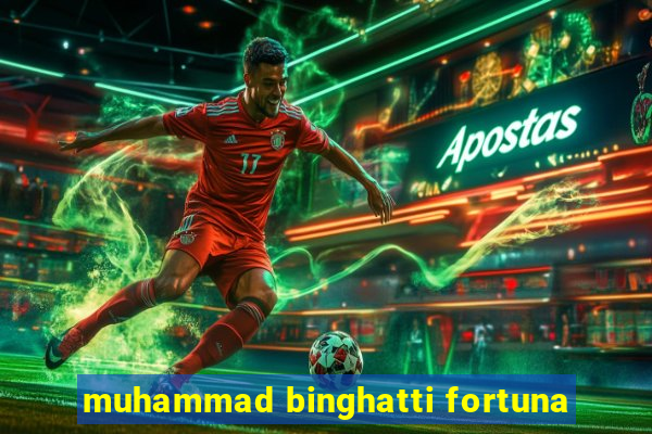 muhammad binghatti fortuna